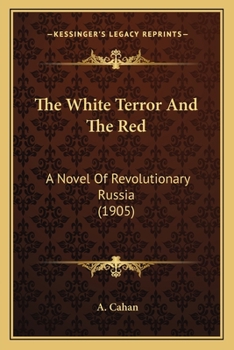 The White Terror and the Red; A Novel of Revolutionary Russia