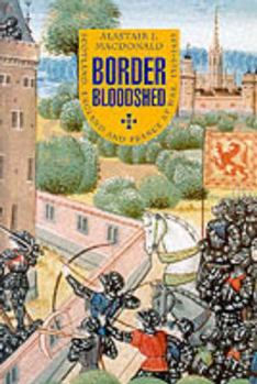 Paperback Border Bloodshed: Scotland, England, and the French Connection, 1369-1403 Book