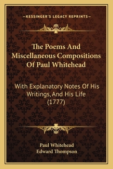 Paperback The Poems And Miscellaneous Compositions Of Paul Whitehead: With Explanatory Notes Of His Writings, And His Life (1777) Book
