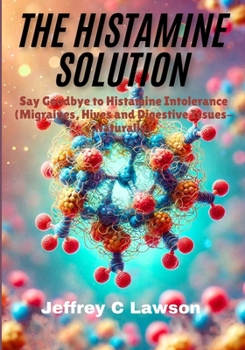 The Histamine Solution: Say Goodbye to Histamine Intolerance (Migraines, Hives and Digestive Issues-Naturally)