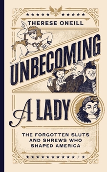 Hardcover Unbecoming a Lady: The Forgotten Sluts and Shrews Who Shaped America Book