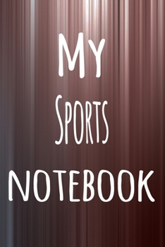 My Sports Notebook: The perfect way to record your hobby - 6x9 119 page lined journal!