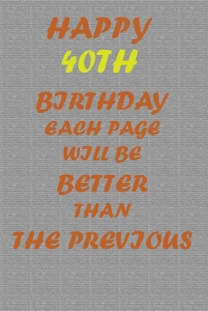 Paperback Happy 40th Birthday: Each page will be better than the previous one !!! Book