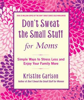 Paperback Don't Sweat the Small Stuff for Moms: Simple Ways to Stress Less and Enjoy Your Family More Book
