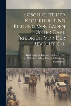 Paperback Geschichte der Regierung und Bildung von Baden unter Carl Friedrich vor der Revolution. [German] Book