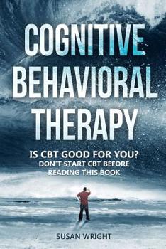 Paperback Cognitive Behavioral Therapy: Is CBT Good for You? - Don't Start CBT Before Reading This Book