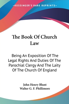 Paperback The Book Of Church Law: Being An Exposition Of The Legal Rights And Duties Of The Parochial Clergy And The Laity Of The Church Of England Book