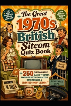 The Great 1970s British Sitcom Quiz Book: 250 Questions About Classic TV Comedy, Favourite Sitcom Characters, Catchphrases & Seventies Comedy Legends (Cool Quiz Books)