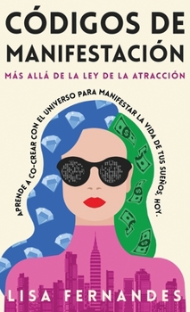 Hardcover Códigos de Manifestación: Más Allá de la Ley de la Atracción: Aprende a Co-crear Con El Universo Para Manifestar La Vida De Tus Sueños, Hoy. [Spanish] Book