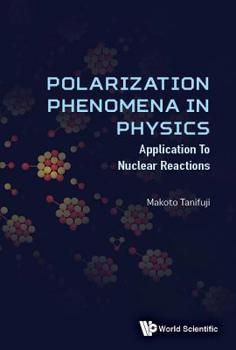Hardcover Polarization Phenomena in Physics: Applications to Nuclear Reactions Book