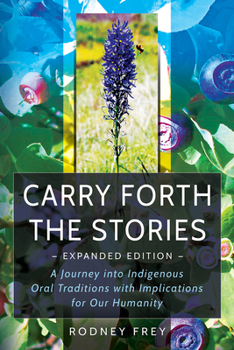 Paperback Carry Forth the Stories [Expanded Edition]: A Journey Into Indigenous Oral Traditions with Implications for Our Humanity Book