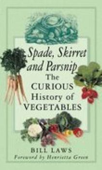 Paperback Spade, Skirret and Parsnip: The Curious History of Vegetables Book