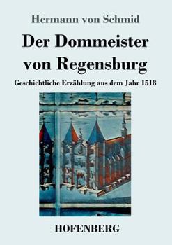 Paperback Der Dommeister von Regensburg: Geschichtliche Erzählung aus dem Jahr 1518 [German] Book