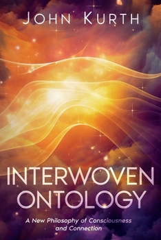 Paperback Interwoven Ontology: A New Philosophy of Consciousness and Connection: A New Philosophy of Book