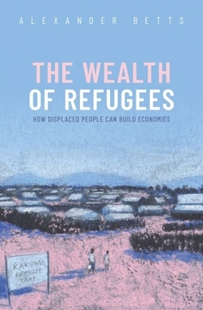 Hardcover The Wealth of Refugees: How Displaced People Can Build Economies Book