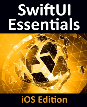 Paperback SwiftUI Essentials - iOS Edition: Learn to Develop iOS Apps Using SwiftUI, Swift 5 and Xcode 11 Book