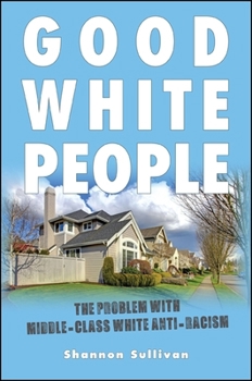 Good White People: The Problem with Middle-Class White Anti-Racism - Book  of the SUNY Series, Philosophy and Race