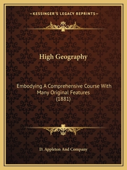 Paperback High Geography: Embodying A Comprehensive Course With Many Original Features (1881) Book