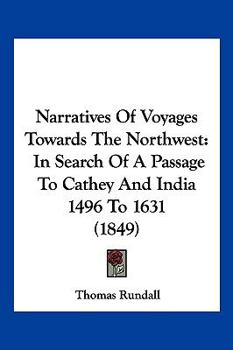 Paperback Narratives Of Voyages Towards The Northwest: In Search Of A Passage To Cathey And India 1496 To 1631 (1849) Book