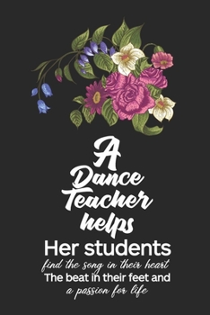 Paperback A dance teacher helps her students find the song in their heart the beat in their feet: Dance Teacher Notebook/Dance teacher quote Dance teacher gift Book