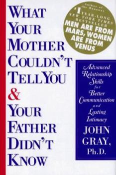 Hardcover What Your Mother Couldn't Tell You and Your Father Didn't Know: Advanced Relationship Skills for Better Communication and Lasting Intimacy Book