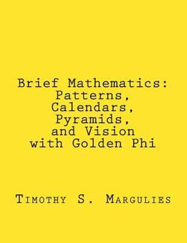 Paperback Brief Mathematics: : Patterns, Calendars, Pyramids, and Vision with Golden Phi Book
