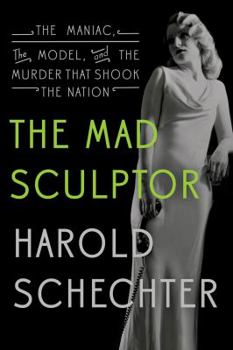 Hardcover The Mad Sculptor: The Maniac, the Model, and the Murder That Shook the Nation Book