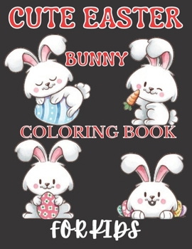 Cute Easter Bunny Coloring Book For Kids: Easy Fun Bunny Coloring Pages Featuring Super Cute and Adorable Bunnies, Bunny Coloring Book for kids