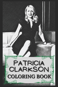 Paperback Patricia Clarkson Coloring Book: Humoristic and Snarky Coloring Book Inspired By Patricia Clarkson Book