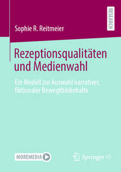 Rezeptionsqualitäten und Medienwahl: Ein Modell zur Auswahl narrativer, fiktionaler Bewegtbildinhalte (German Edition)