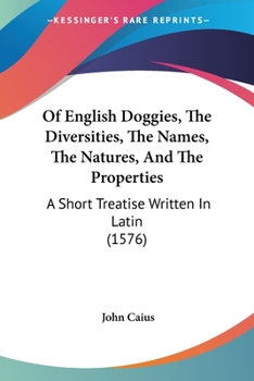 Of Englishe Dogges: The Diuersities, The Names, The Natures, And The Properties