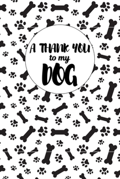 Paperback A Thank You To My Dog: Perfect Gratitude Journal For All Dog Owner To Cultivate Happiness Book