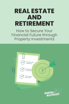 Paperback Real Estate and Retirement: How to Secure Your Financial Future through Property Investments Book