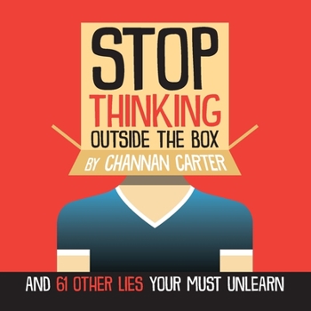 Paperback Stop Thinking Outside the Box: And 61 Other Lies You Must Unlearn Book