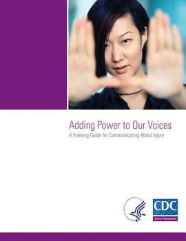 Paperback Adding Power to Our Voices: A Framing Guide for Communicating About Injury Book