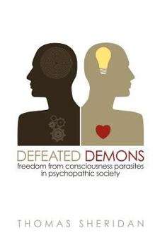 Paperback Defeated Demons: Freedom from Consciousness Parasites in Psychopathic Society Book