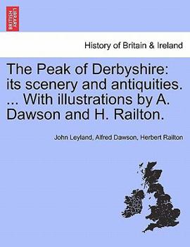 Paperback The Peak of Derbyshire: Its Scenery and Antiquities. ... with Illustrations by A. Dawson and H. Railton. Book