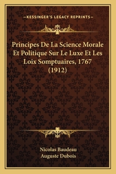 Paperback Principes De La Science Morale Et Politique Sur Le Luxe Et Les Loix Somptuaires, 1767 (1912) [French] Book