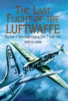 Hardcover The Last Flight of the Luftwaffe: The Fate of Schulungslehrgang Elbe, 7 April 1945 Book