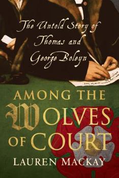 Hardcover Among the Wolves of Court: The Untold Story of Thomas and George Boleyn Book