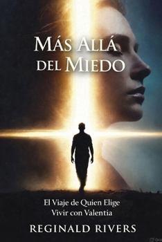 Más Allá del Miedo: El Viaje de Quien Elige Vivir con Valentía