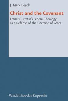 Hardcover Christ and the Covenant: Francis Turretin's Federal Theology as a Defense of the Doctrine of Grace Book