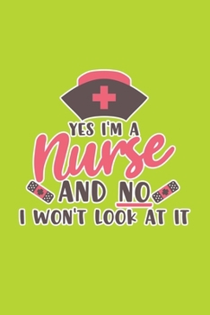 Paperback Yes I'm A Nurse And No I Won't Look At It: Cute Nurse Journal - Easy Find Bright Green! Best Nurse Gift Ideas Medical Notebook Book