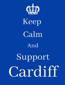 Keep Calm And Support Cardiff: Cardiff Notebook/ journal/ Notepad/ Diary For Fans. Men, Boys, Women, Girls And Kids | 100 Black Lined Pages | 8.5 x 11 inches | A4
