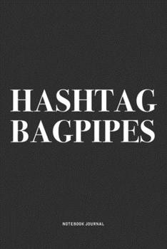 Hashtag Bagpipes: A 6x9 Inch Diary Notebook Journal With A Bold Text Font Slogan On A Matte Cover and 120 Blank Lined Pages Makes A Great Alternative To A Card