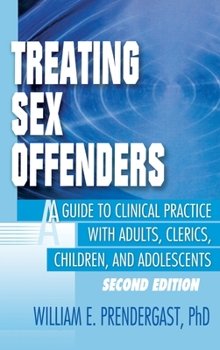 Hardcover Treating Sex Offenders: A Guide to Clinical Practice with Adults, Clerics, Children, and Adolescents, Second Edition Book