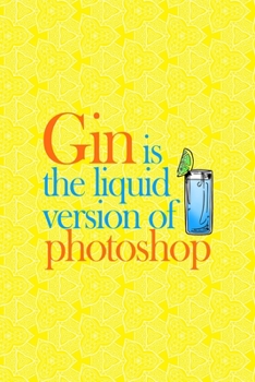 Paperback Gin Is The Liquid Version Of Photoshop: Notebook Journal Composition Blank Lined Diary Notepad 120 Pages Paperback Yellow Texture Gin Book