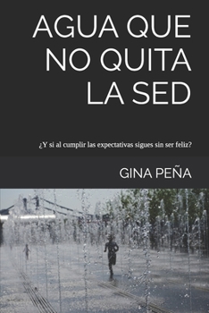 Paperback Agua que no quita la sed: ¿Y si al cumplir las expectativas sigues sin ser feliz? [Spanish] Book