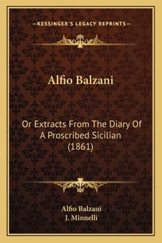 Paperback Alfio Balzani: Or Extracts From The Diary Of A Proscribed Sicilian (1861) Book