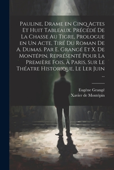 Paperback Pauline, drame en cinq actes et huit tableaux. Précédé de La chasse au tigre, prologue en un acte, tiré du roman de A. Dumas. Par E. Grangé et X. de M [French] Book